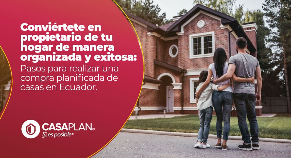 Conviértete en propietario de tu hogar de manera organizada y exitosa: Pasos para realizar una compra planificada de casas en Ecuador.